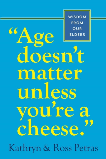 "Age Doesn't Matter Unless You're a Cheese" : Wisdom from Our Elders (Quote Book, Inspiration Book, Birthday Gift, Quotations)-9780761125181