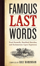 Famous Last Words, Fond Farewells, Deathbed Diatribes, and Exclamations Upon Expiration-9780761126096