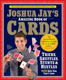 Joshua Jay's Amazing Book of Cards : Tricks, Shuffles, Stunts & Hustles Plus Bets You Can't Lose-9780761158424