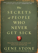 The Secrets of People Who Never Get Sick : What They Know, Why It Works, and How It Can Work for You-9780761165811