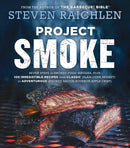 Project Smoke : Seven Steps to Smoked Food Nirvana, Plus 100 Irresistible Recipes from Classic (Slam-Dunk Brisket) to Adventurous (Smoked Bacon-Bourbon Apple Crisp)-9780761181866