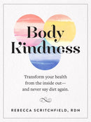 Body Kindness : Transform Your Health from the Inside Out--and Never Say Diet Again-9780761187295