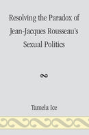 Resolving the Paradox of Jean-Jacques Rousseau's Sexual Politics-9780761844778
