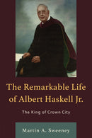 The Remarkable Life of Albert Haskell, Jr. : The King of Crown City-9780761873921