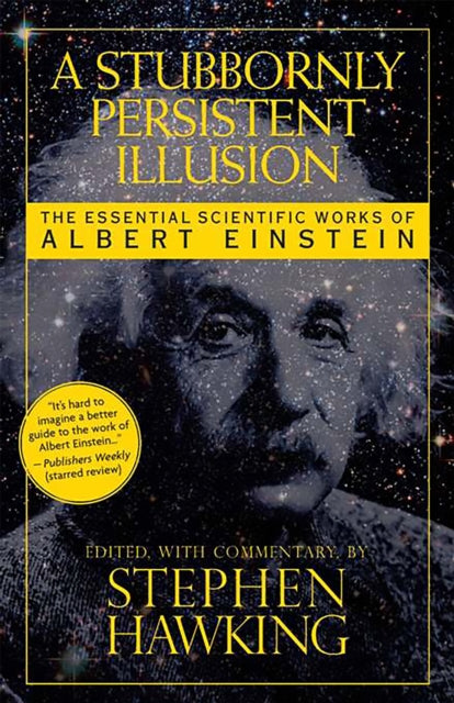 A Stubbornly Persistent Illusion : The Essential Scientific Works of Albert Einstein-9780762435647