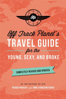 Off Track Planet''s Travel Guide for the Young, Sexy, and Broke: Completely Revised and Updated