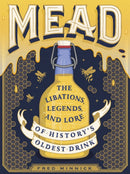 Mead : The Libations, Legends, and Lore of History's Oldest Drink-9780762463589