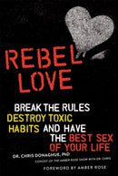 Rebel Love : Break the Rules, Destroy Toxic Habits, and Have the Best Sex of Your Life-9780762465330