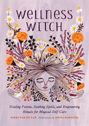 Wellness Witch : Healing Potions, Soothing Spells, and Empowering Rituals for Magical Self-Care-9780762467341
