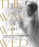 The Way We Wed : A Global History of Wedding Fashion-9780762470303