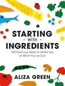 Starting with Ingredients : 100 Delicious Ways to Make Use of What You've Got-9780762470761