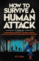 How to Survive a Human Attack : A Guide for Werewolves, Mummies, Cyborgs, Ghosts, Nuclear Mutants, and Other Movie Monsters-9780762472543