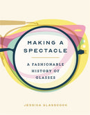 Making a Spectacle : A Fashionable History of Glasses-9780762473441