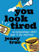 You Look Tired : An Excruciatingly Honest Guide to New Parenthood-9780762473472