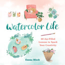 Watercolor Life : 40 Joy-Filled Lessons to Spark Your Creativity-9780762475360