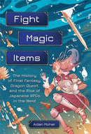 Fight, Magic, Items : The History of Final Fantasy, Dragon Quest, and the Rise of Japanese RPGs in the West-9780762479634
