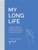 My Long Life : A Guided Journal for Designing a Life of Love, Purpose, Well-Being, and Friendship at Any Age-9780762481170