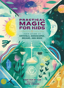 Practical Magic for Kids : Your Guide to Crystals, Horoscopes, Dreams, and More-9780762481309