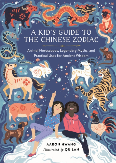 A Kid's Guide to the Chinese Zodiac : Animal Horoscopes, Legendary Myths, and Practical Uses for Ancient Wisdom-9780762482115