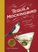 Tequila Mockingbird (10th Anniversary Expanded Edition) : Cocktails with a Literary Twist-9780762482634