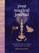 Your Magical Journal : A Place for Self-Reflection, Spellwork, and Making Your Own Magic-9780762484171
