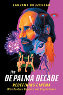 The De Palma Decade : Redefining Cinema With Doubles, Voyeurs, and Psychic Teens-9780762485574