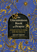 The Uncommon Book of Prayer : A Guide to Co-Creating with the Universe-9780762485772