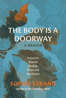 The Body Is a Doorway: A Memoir : A Journey Beyond Healing, Hope, and the Human-9780762487417