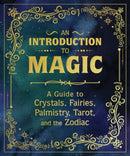 An Introduction to Magic : A Guide to Crystals, Fairies, Palmistry, Tarot, and the Zodiac-9780762487691