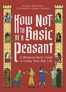 How Not to Be a Basic Peasant : A Medieval Bard's Guide to Living Your Best Life-9780762487936