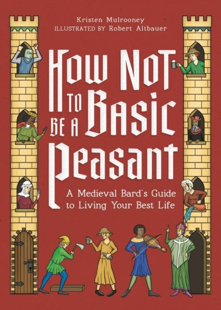 How Not to Be a Basic Peasant : A Medieval Bard's Guide to Living Your Best Life-9780762487936
