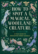 How to Spot a Magical Woodland Creature : A Field Guide to Enchanted Forest Animals-9780762488049