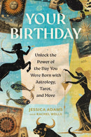 Your Birthday : Unlock the Power of the Day You Were Born with Astrology, Tarot, and More-9780762488087