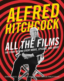Alfred Hitchcock All the Films : The Story Behind Every Movie, Episode, and Short-9780762488681