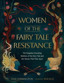 Women of the Fairy Tale Resistance : The Forgotten Founding Mothers of the Fairy Tale and the Stories That They Spun-9780762488704
