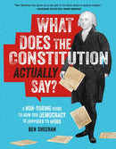What Does the Constitution Actually Say? : A Non-Boring Guide to How Our Democracy is Supposed to Work-9780762489053