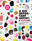 A Big Important Artist: A Womanual : Creative Projects and Inspiring Artists to Kick-Start Your Imagination-9780762495511