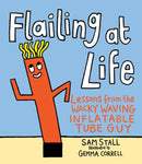 Flailing at Life : Lessons from the Wacky Waving Inflatable Tube Guy-9780762495528