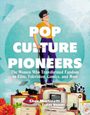 Pop Culture Pioneers : The Women Who Transformed Fandom in Film, Television, Comics, and More-9780762498512