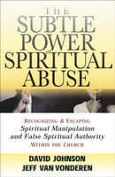 The Subtle Power of Spiritual Abuse - Recognizing and Escaping Spiritual Manipulation and False Spiritual Authority Within the Church-9780764201370