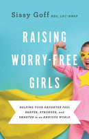 Raising Worry-Free Girls - Helping Your Daughter Feel Braver, Stronger, and Smarter in an Anxious World-9780764233401