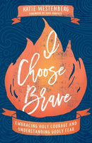 I Choose Brave – Embracing Holy Courage and Understanding Godly Fear