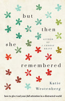 But Then She Remembered - How to Give God Your Full Attention in a Distracted World-9780764235429
