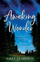 Awaking Wonder - Opening Your Child`s Heart to the Beauty of Learning-9780764237133