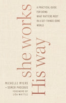 She Works His Way – A Practical Guide for Doing What Matters Most in a Get–Things–Done World