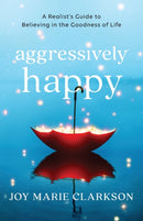 Aggressively Happy - A Realist`s Guide to Believing in the Goodness of Life-9780764238246
