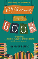 Mothering by the Book - The Power of Reading Aloud to Overcome Fear and Recapture Joy-9780764239533