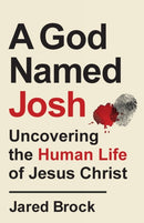 A God Named Josh - Uncovering the Human Life of Jesus Christ-9780764239625