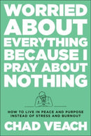 Worried about Everything Because I Pray about No - How to Live with Peace and Purpose Instead of Stress and Burnout-9780764240188