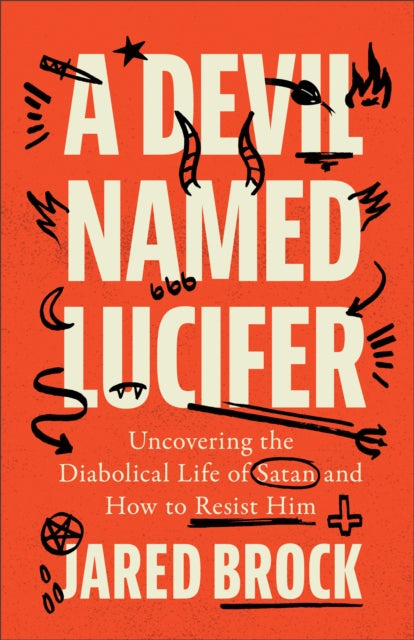 A Devil Named Lucifer : Uncovering the Diabolical Life of Satan and How to Resist Him-9780764240485